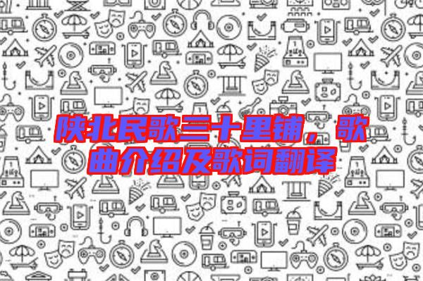 陜北民歌三十里鋪，歌曲介紹及歌詞翻譯