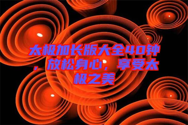 太極加長版大全40鐘，放松身心，享受太極之美