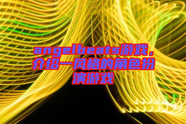 angelbeats游戲，介紹一風(fēng)格的角色扮演游戲