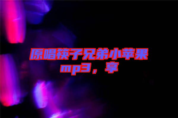 原唱筷子兄弟小蘋果mp3，享
