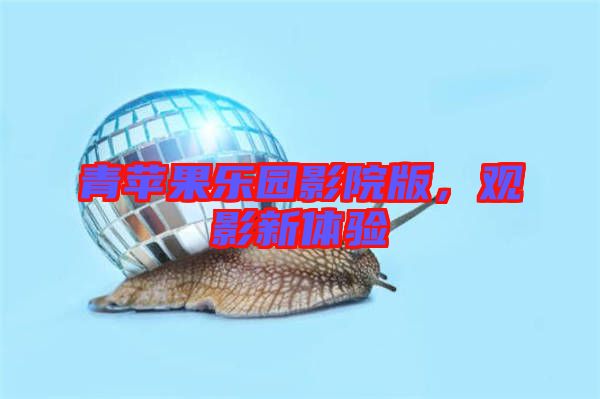 青蘋果樂園影院版，觀影新體驗