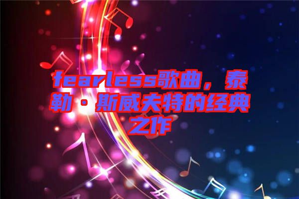 fearless歌曲，泰勒·斯威夫特的經(jīng)典之作