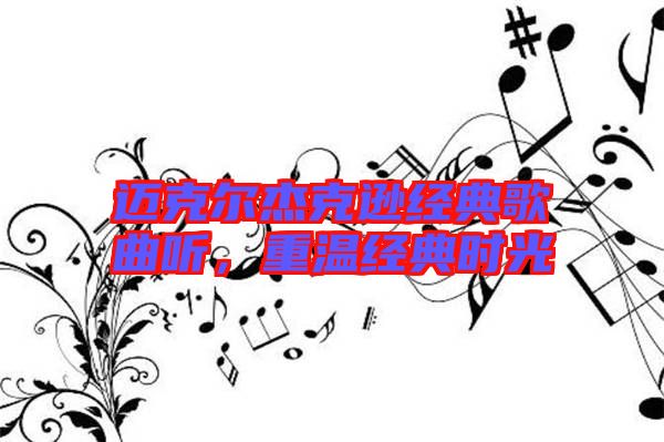 邁克爾杰克遜經(jīng)典歌曲聽，重溫經(jīng)典時光