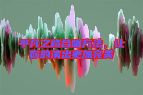 平凡之路合唱方法，讓你的演出更加完美