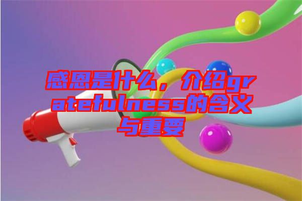 感恩是什么，介紹gratefulness的含義與重要