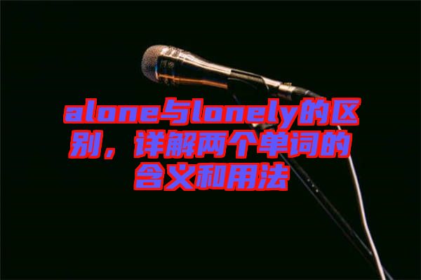 alone與lonely的區(qū)別，詳解兩個(gè)單詞的含義和用法