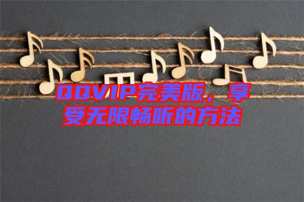 QQVIP完美版，享受無限暢聽的方法
