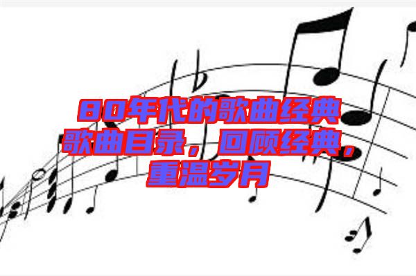 80年代的歌曲經(jīng)典歌曲目錄，回顧經(jīng)典，重溫歲月