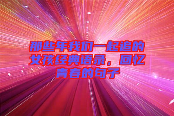 那些年我們一起追的女孩經(jīng)典語錄，回憶青春的句子