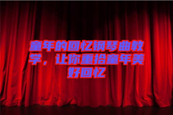 童年的回憶鋼琴曲教學(xué)，讓你重拾童年美好回憶