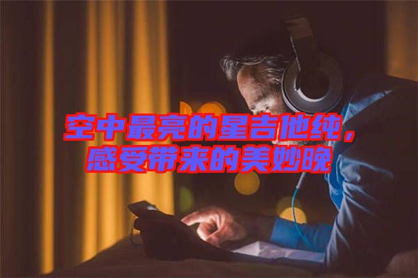 空中最亮的星吉他純，感受帶來的美妙晚