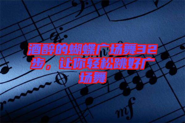 酒醉的蝴蝶廣場舞32步，讓你輕松跳好廣場舞