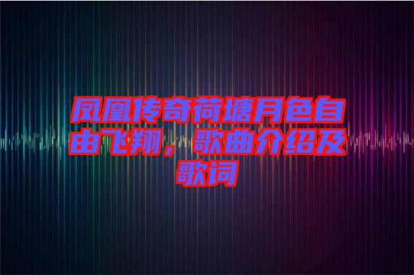 鳳凰傳奇荷塘月色自由飛翔，歌曲介紹及歌詞