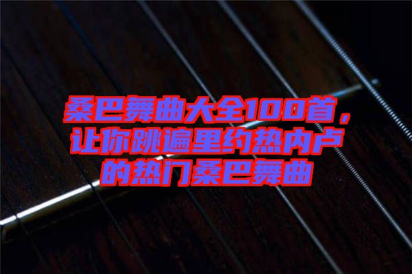 桑巴舞曲大全100首，讓你跳遍里約熱內盧的熱門桑巴舞曲