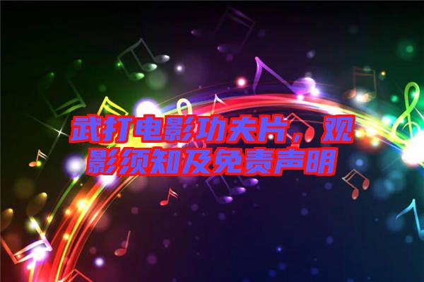 武打電影功夫片，觀影須知及免責聲明