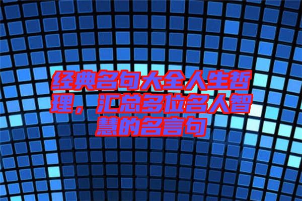 經(jīng)典名句大全人生哲理，匯總多位名人智慧的名言句