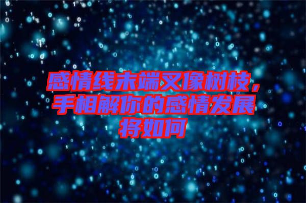 感情線末端叉像樹枝，手相解你的感情發(fā)展將如何