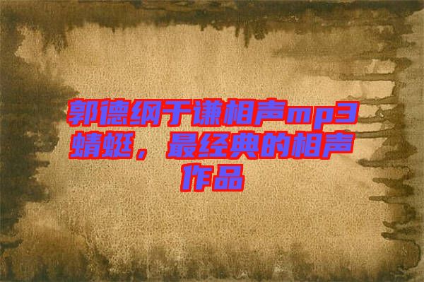 郭德綱于謙相聲mp3蜻蜓，最經(jīng)典的相聲作品