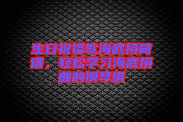 生日祝福歌海底撈簡(jiǎn)譜，輕松學(xué)習(xí)海底撈曲的鋼琴譜