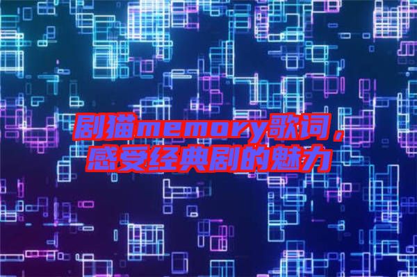 劇貓memory歌詞，感受經(jīng)典劇的魅力