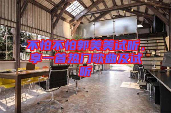 不怕不怕郭美美試聽(tīng)，享一首熱門歌曲及試聽(tīng)