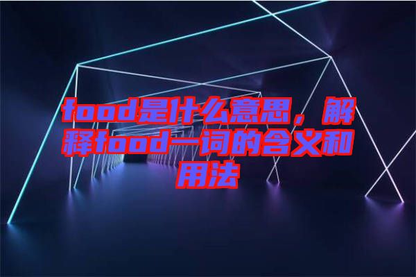 food是什么意思，解釋food一詞的含義和用法