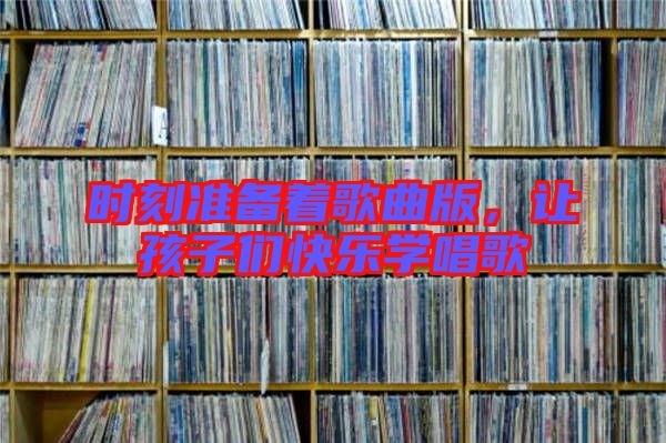 時(shí)刻準(zhǔn)備著歌曲版，讓孩子們快樂學(xué)唱歌