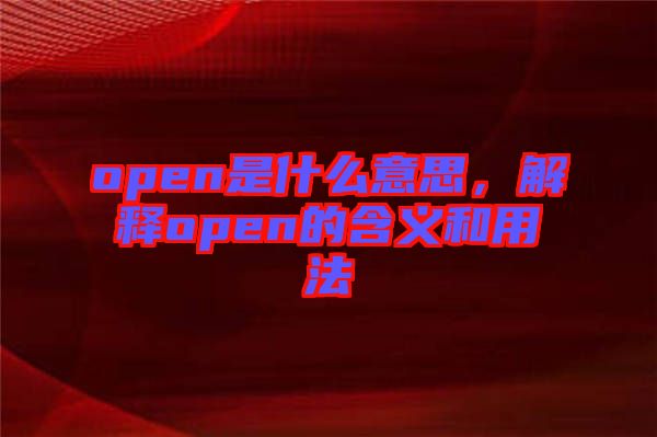 open是什么意思，解釋open的含義和用法