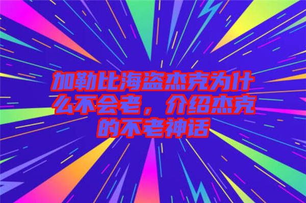 加勒比海盜杰克為什么不會老，介紹杰克的不老神話