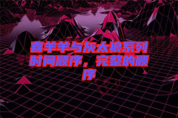 喜羊羊與灰太狼系列時間順序，完整的順序