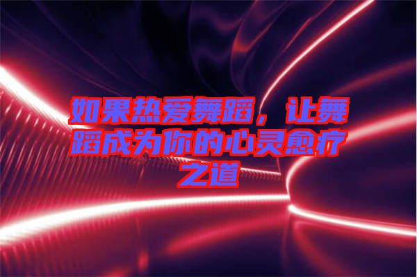 如果熱愛舞蹈，讓舞蹈成為你的心靈愈療之道