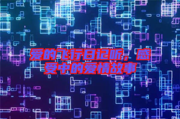 愛的飛行日記聽，感受中的愛情故事