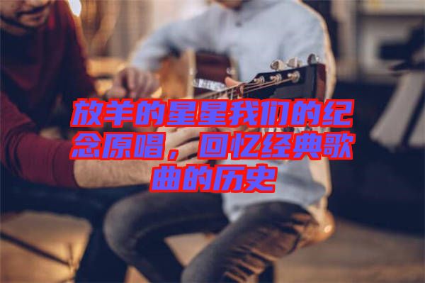 放羊的星星我們的紀念原唱，回憶經(jīng)典歌曲的歷史