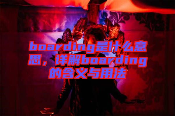 boarding是什么意思，詳解boarding的含義與用法