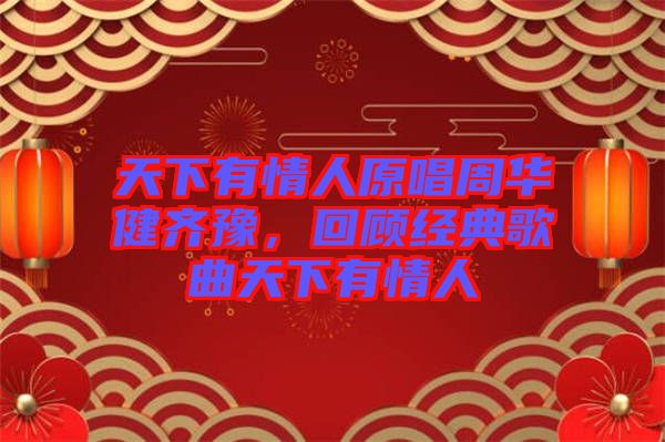 天下有情人原唱周華健齊豫，回顧經(jīng)典歌曲天下有情人
