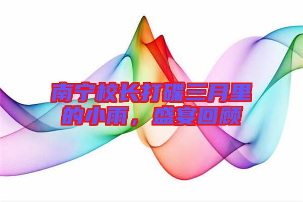 南寧校長打碟三月里的小雨，盛宴回顧