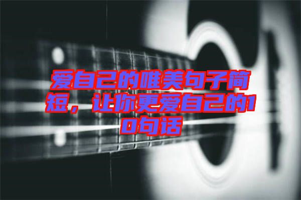 愛自己的唯美句子簡短，讓你更愛自己的10句話