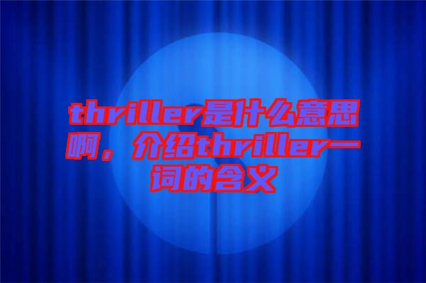 thriller是什么意思啊，介紹thriller一詞的含義