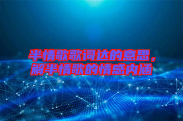 半情歌歌詞達(dá)的意思，解半情歌的情感內(nèi)涵