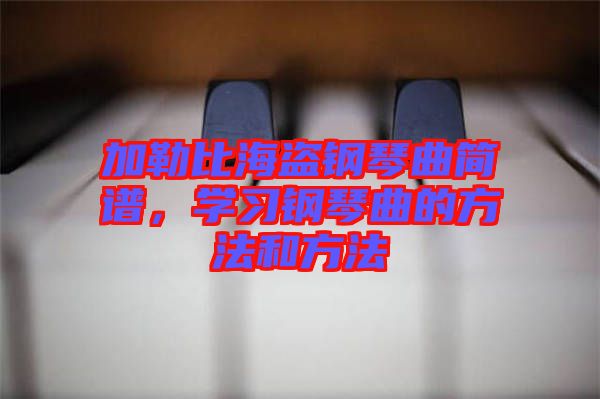 加勒比海盜鋼琴曲簡譜，學習鋼琴曲的方法和方法