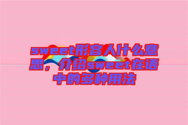sweet形容人什么意思，介紹sweet在語(yǔ)中的多種用法