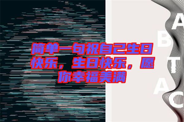 簡(jiǎn)單一句祝自己生日快樂(lè)，生日快樂(lè)，愿你幸福美滿