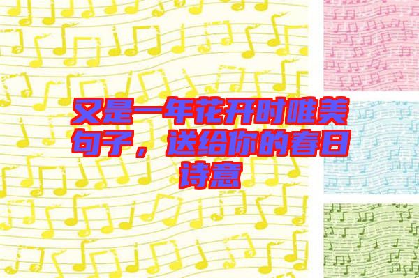 又是一年花開時唯美句子，送給你的春日詩意