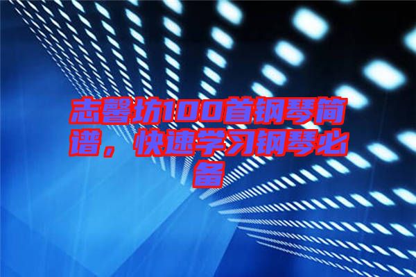 志馨坊100首鋼琴簡(jiǎn)譜，快速學(xué)習(xí)鋼琴必備