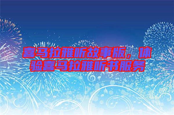 喜馬拉雅聽故事版，體驗喜馬拉雅聽書服務