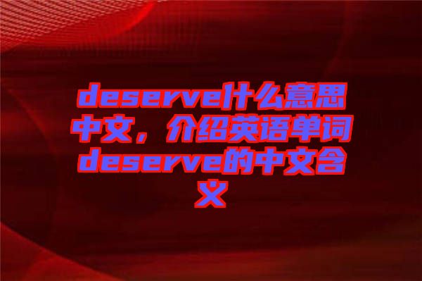 deserve什么意思中文，介紹英語單詞deserve的中文含義