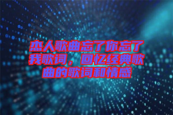 杰人歌曲忘了你忘了我歌詞，回憶經(jīng)典歌曲的歌詞和情感
