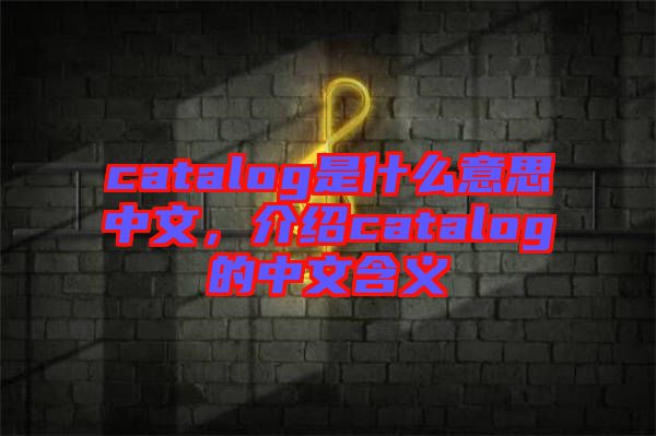 catalog是什么意思中文，介紹catalog的中文含義