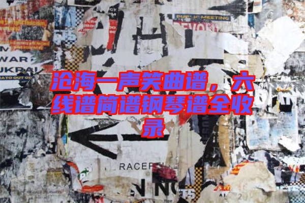 滄海一聲笑曲譜，六線(xiàn)譜簡(jiǎn)譜鋼琴譜全收錄