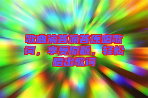 歌曲滴答滴答原唱歌詞，享受原版，輕松唱出歌詞